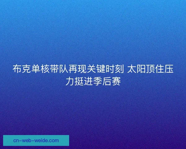 布克单核带队再现关键时刻 太阳顶住压力挺进季后赛